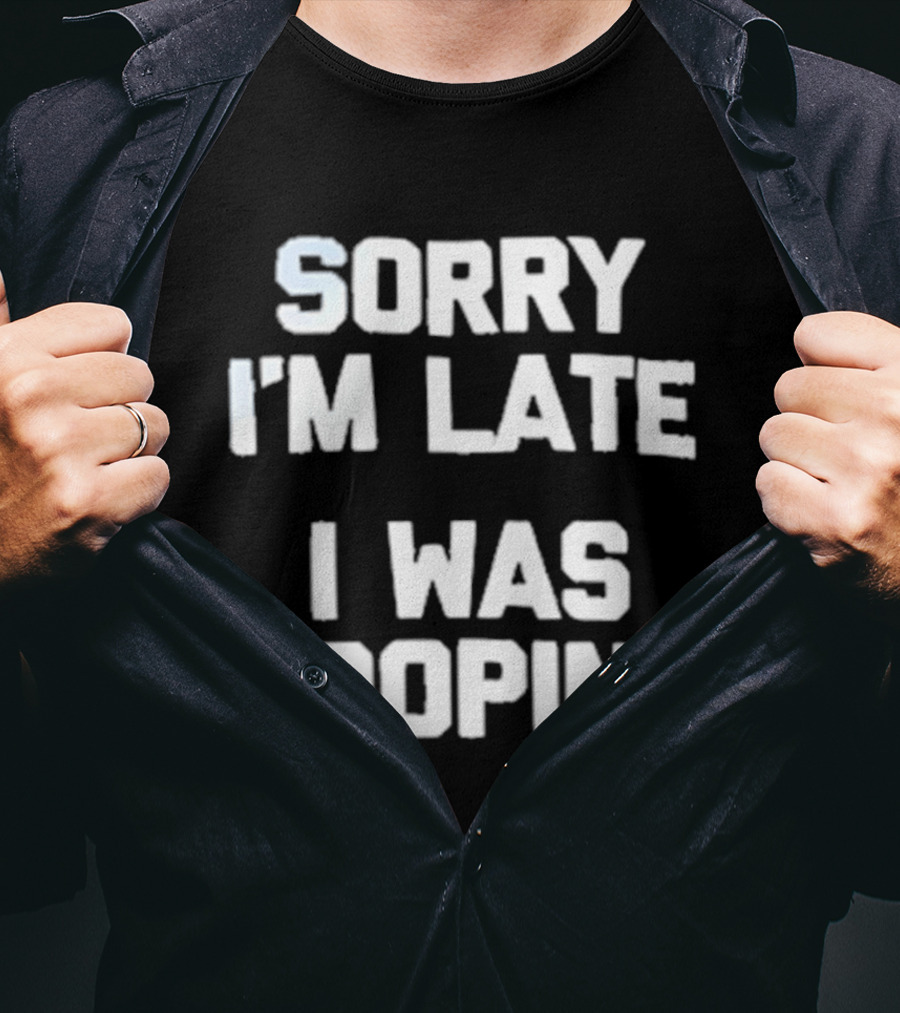 Sorry I'm Late I Was Pooping Humor Fun T-Shirt
