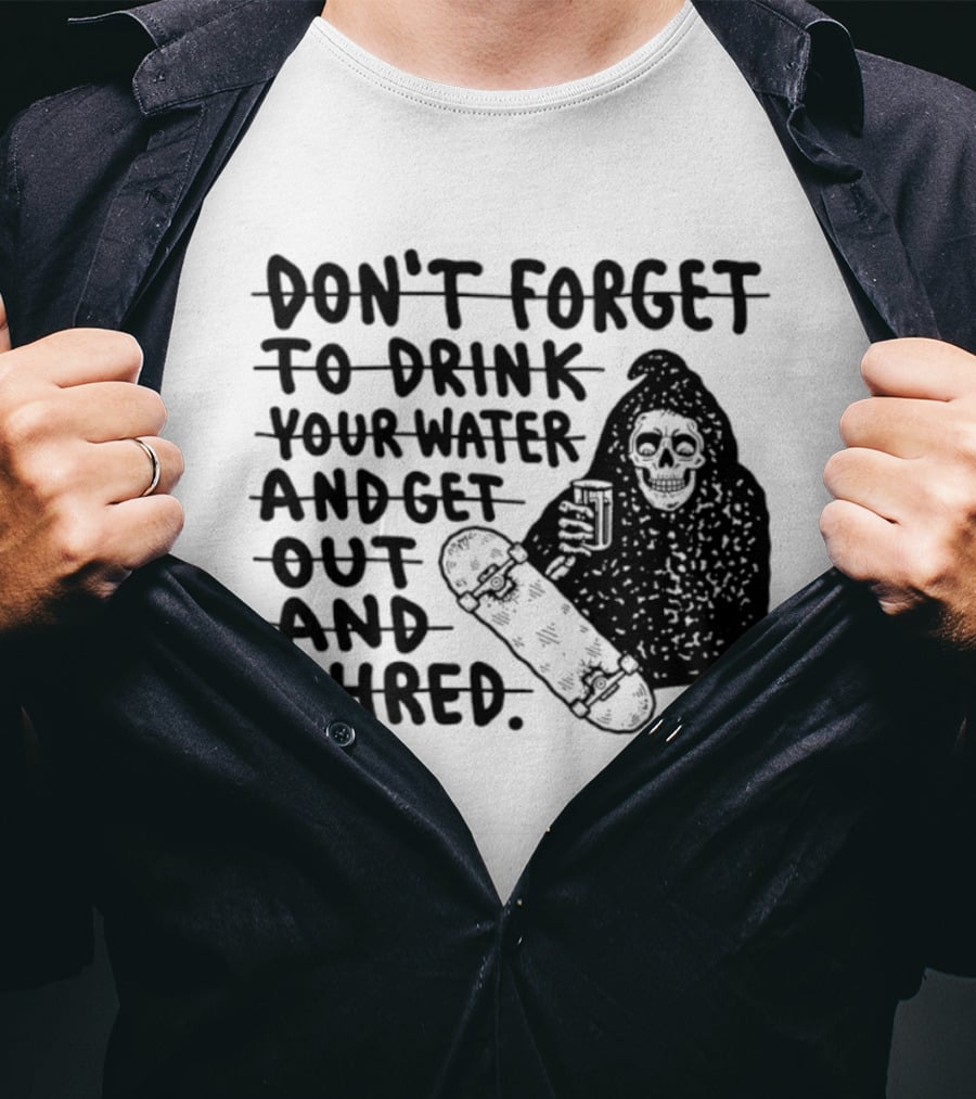 Don't Forget To Drink Your Water And Get Out And Shred Grim Reaper Skateboard T-Shirt