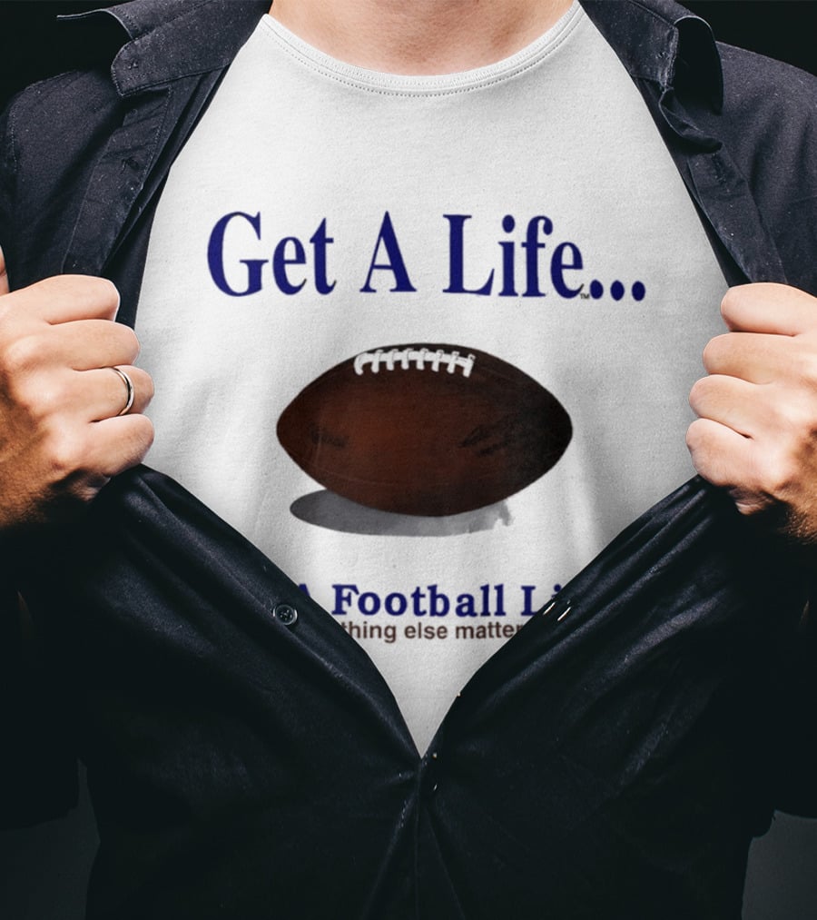 Get A Life A Football Life Nothing Else Matters T-Shirt