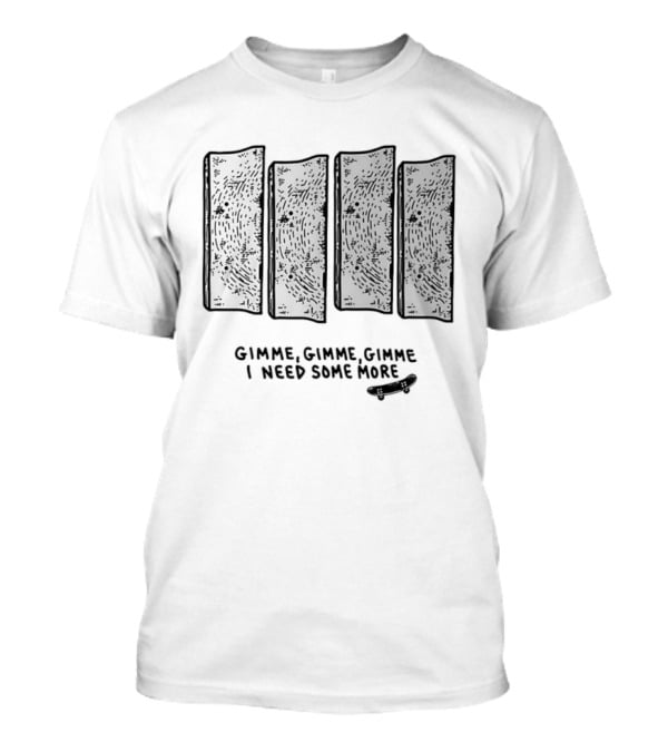 Gimme Gimme Gimme I Need Some More Skateboard Black Flag T-Shirt