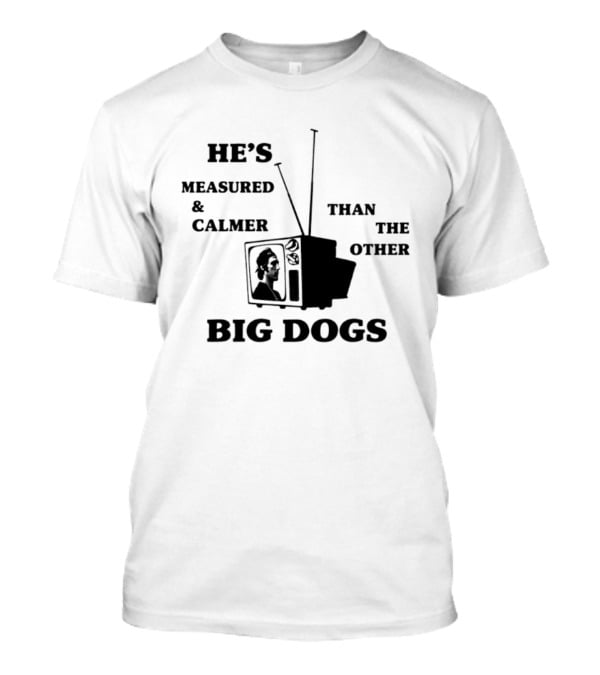 He's Measured And Calmer Than The Other Big Dogs TV Antenna T-Shirt