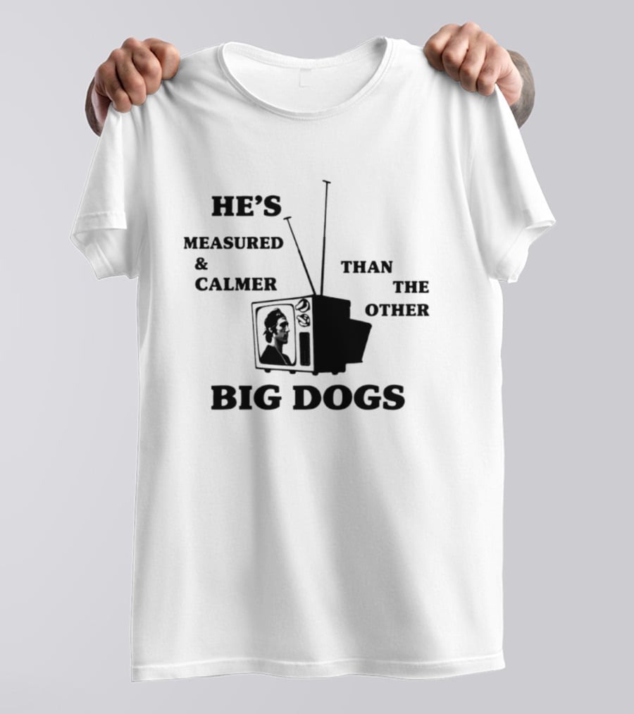 He's Measured And Calmer Than The Other Big Dogs TV Antenna T-Shirt