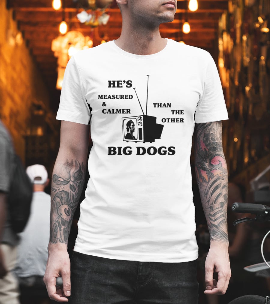 He's Measured And Calmer Than The Other Big Dogs TV Antenna T-Shirt