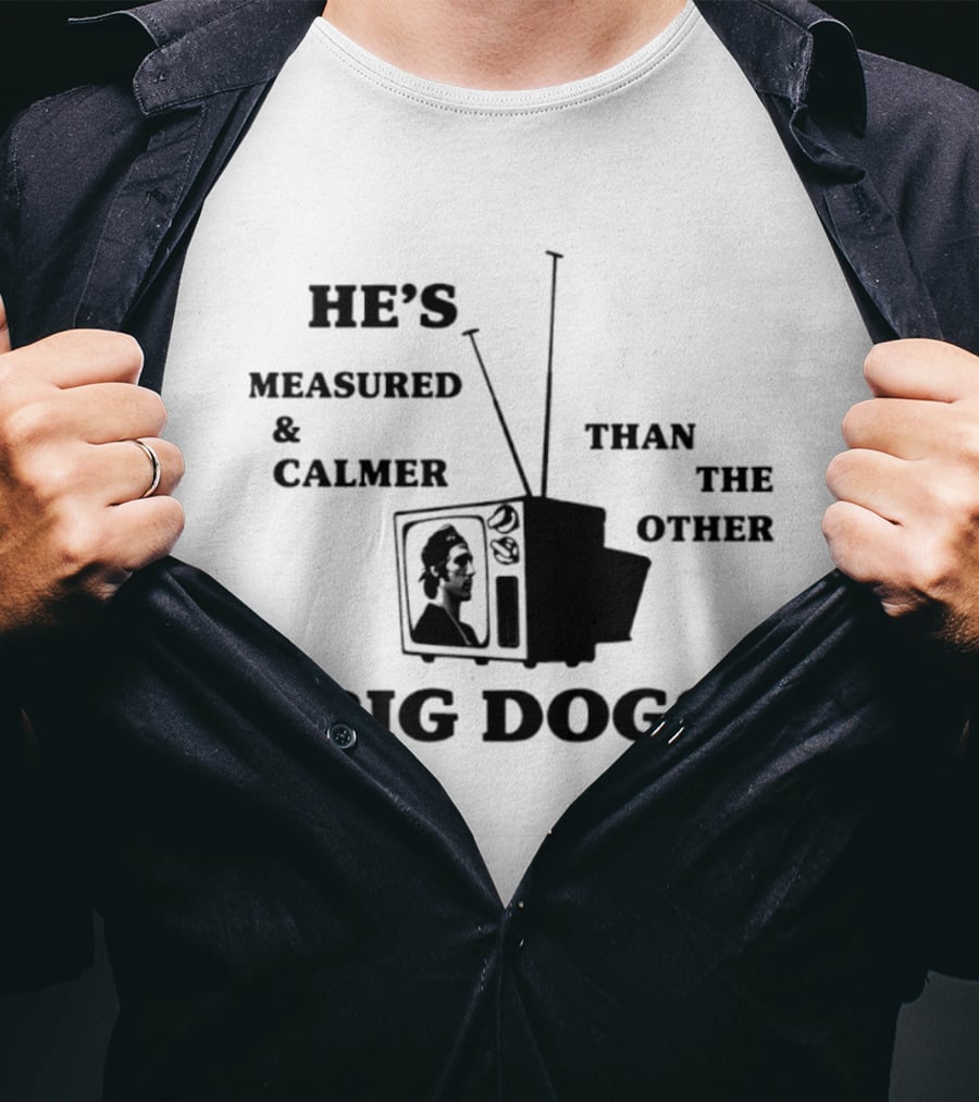 He's Measured And Calmer Than The Other Big Dogs TV Antenna T-Shirt