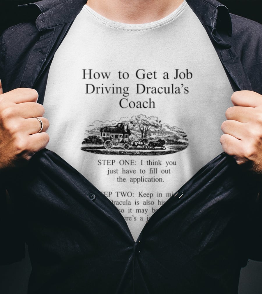 How To Get A Job Driving Dracula's Coach Step One Fill Out The Application Step Two Dracula Drives Himself T-Shirt