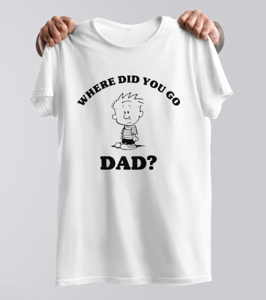Where Did You Go Dad Calvin Comic Strip T-Shirt