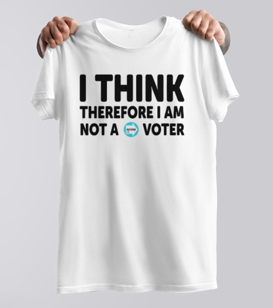 I Think Therefore I Am Not A Voter Reform UK Text With Arrow T-Shirt