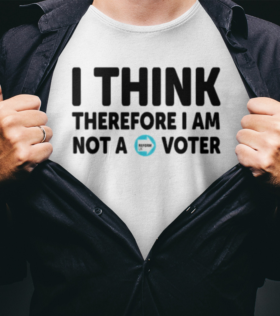 I Think Therefore I Am Not A Voter Reform UK Text With Arrow T-Shirt