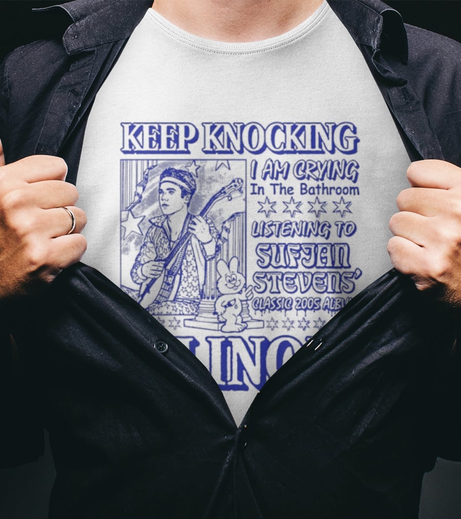 Keep Knocking I Am Crying In The Bathroom Listening To Sufjan Stevens Illinois T-Shirt