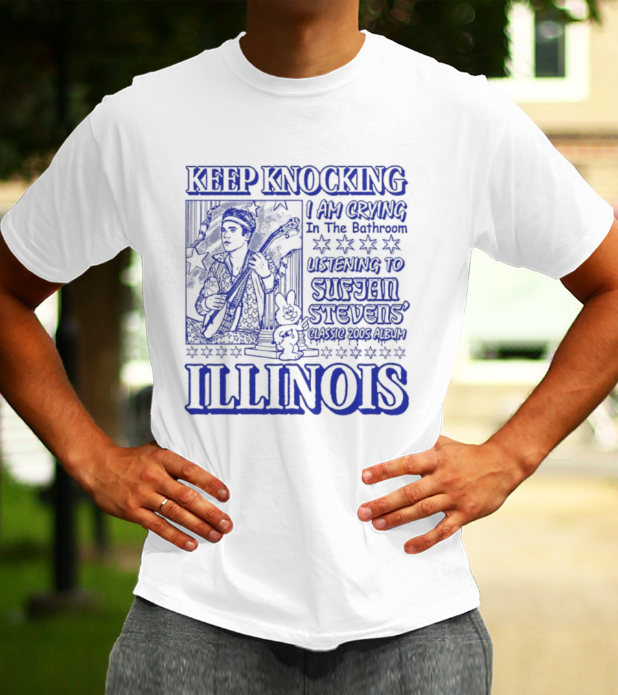 Keep Knocking I Am Crying In The Bathroom Listening To Sufjan Stevens Illinois T-Shirt