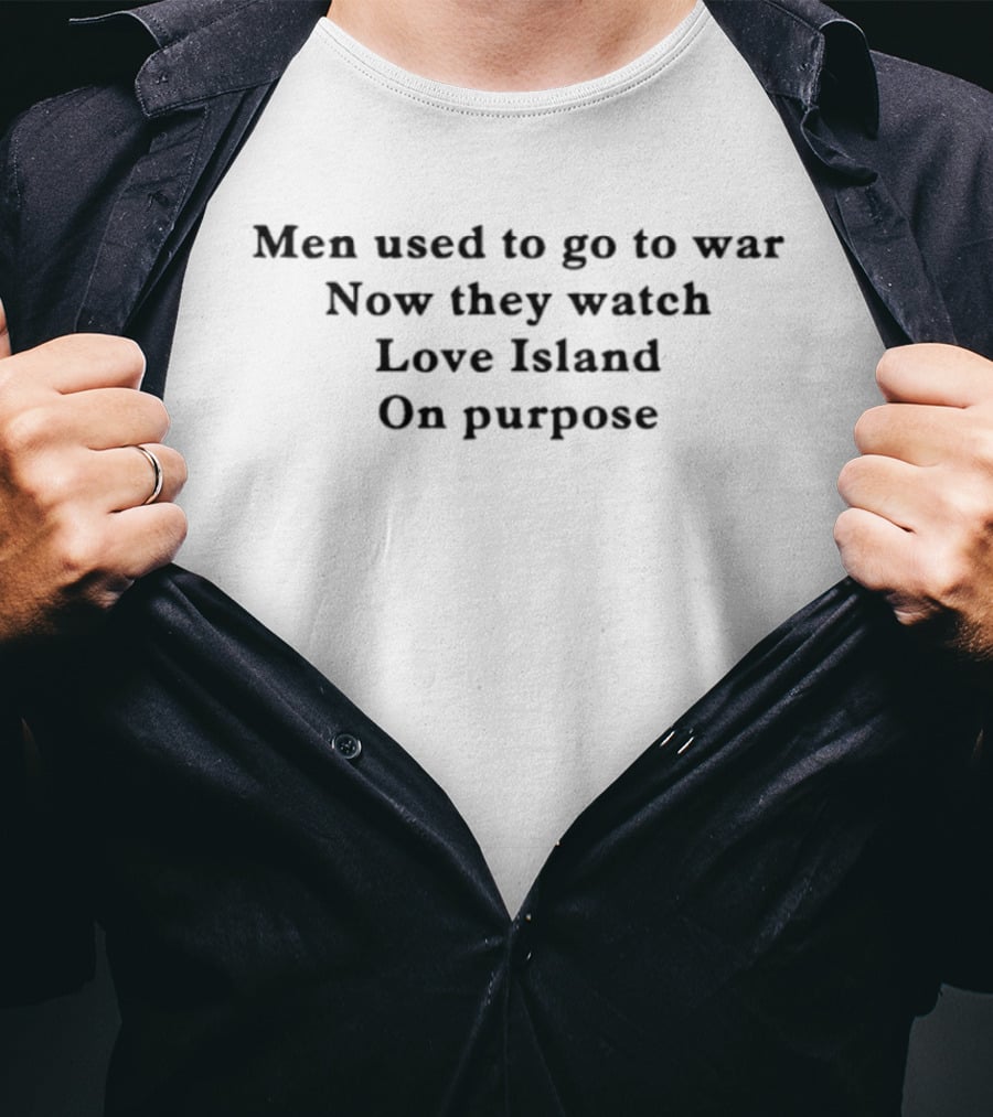 Men Used To Go To War Now They Love Island On Purpose T-Shirt