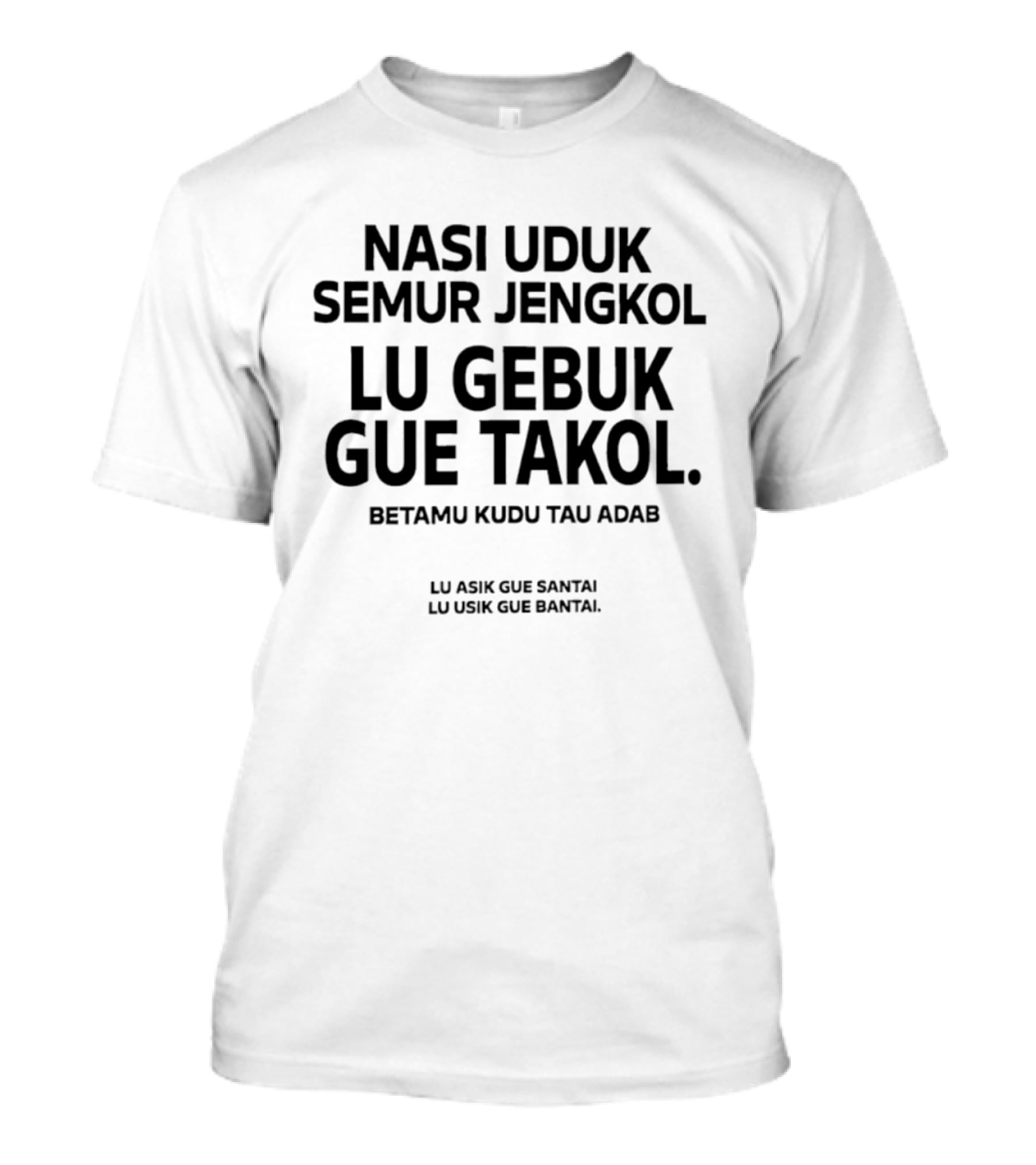 Nasi Uduk Semur Jengkol Lu Gebuk Gue Takol Betamu Kudu Tau Adab Lu Asik Gue Santai Lu Usik Gue Bantal T-Shirt