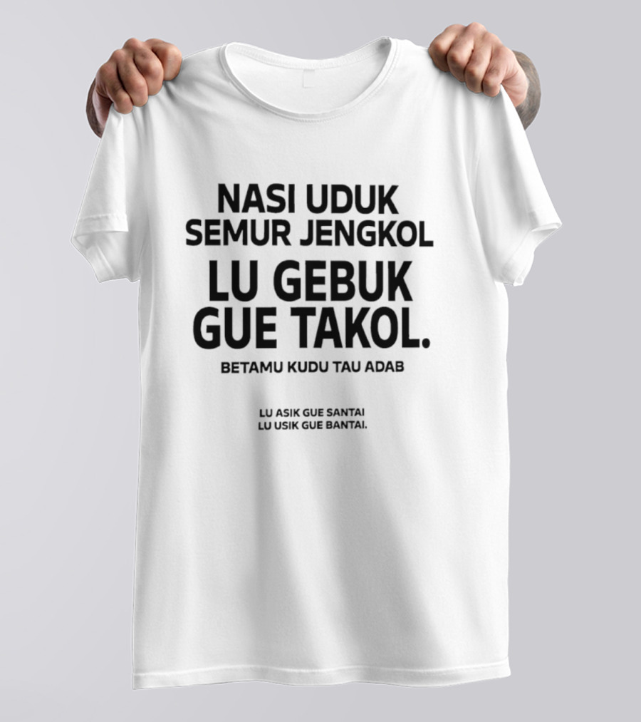 Nasi Uduk Semur Jengkol Lu Gebuk Gue Takol Betamu Kudu Tau Adab Lu Asik Gue Santai Lu Usik Gue Bantal T-Shirt