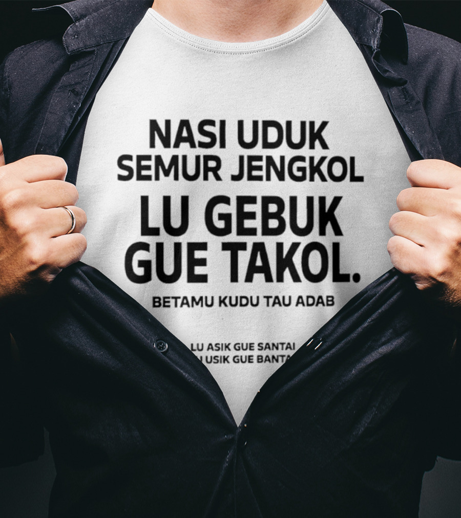 Nasi Uduk Semur Jengkol Lu Gebuk Gue Takol Betamu Kudu Tau Adab Lu Asik Gue Santai Lu Usik Gue Bantal T-Shirt