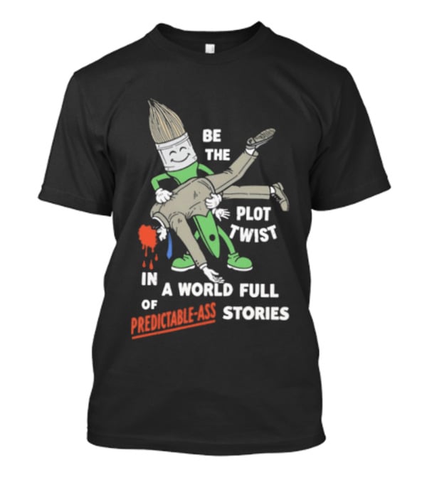 Be The Plot Twist In A World Full Of Predictable Ass Stories Brush And Artist T-Shirt