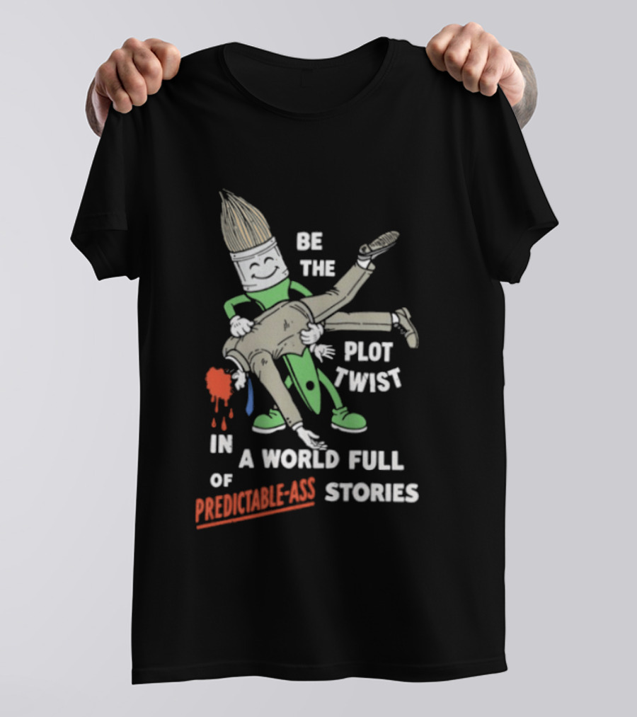 Be The Plot Twist In A World Full Of Predictable Ass Stories Brush And Artist T-Shirt
