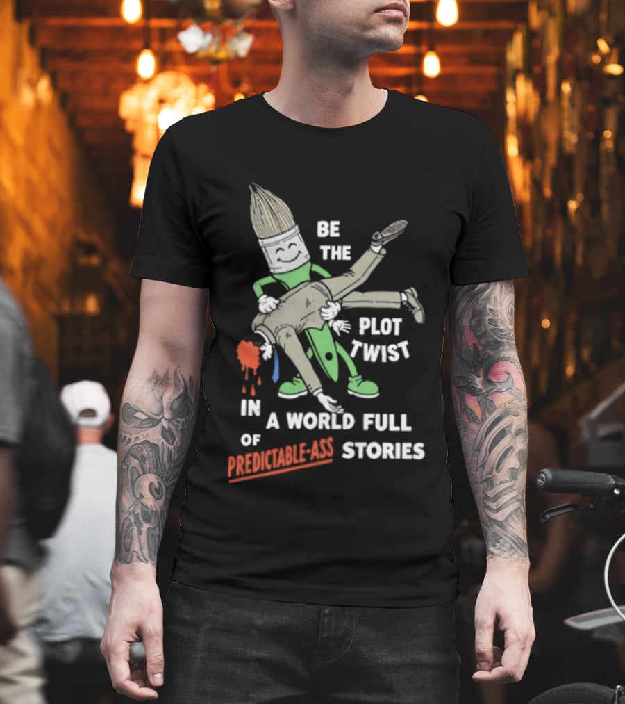 Be The Plot Twist In A World Full Of Predictable Ass Stories Brush And Artist T-Shirt