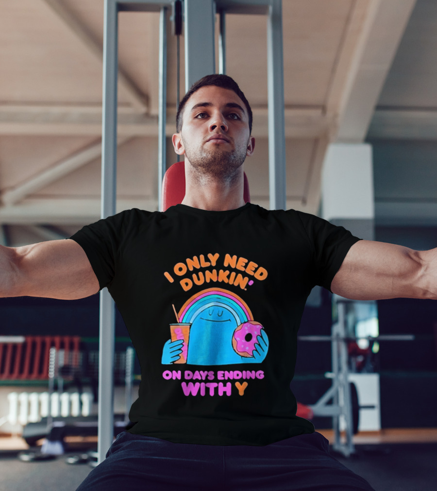 I Only Need Dunkin' Every Day With Rainbow Coffee And Donut T-Shirt