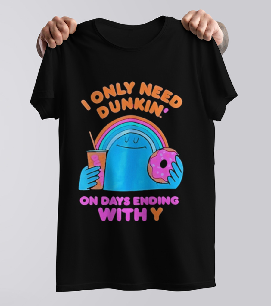 I Only Need Dunkin' Every Day With Rainbow Coffee And Donut T-Shirt
