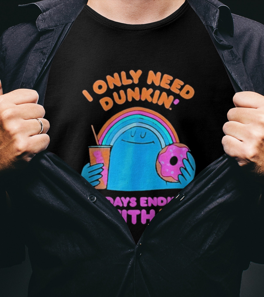 I Only Need Dunkin' Every Day With Rainbow Coffee And Donut T-Shirt