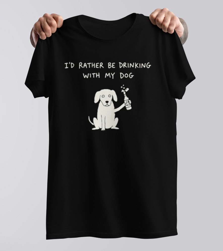 I'd Rather Be Drinking With My Dog Casual Fun Pets Lovers T-Shirt