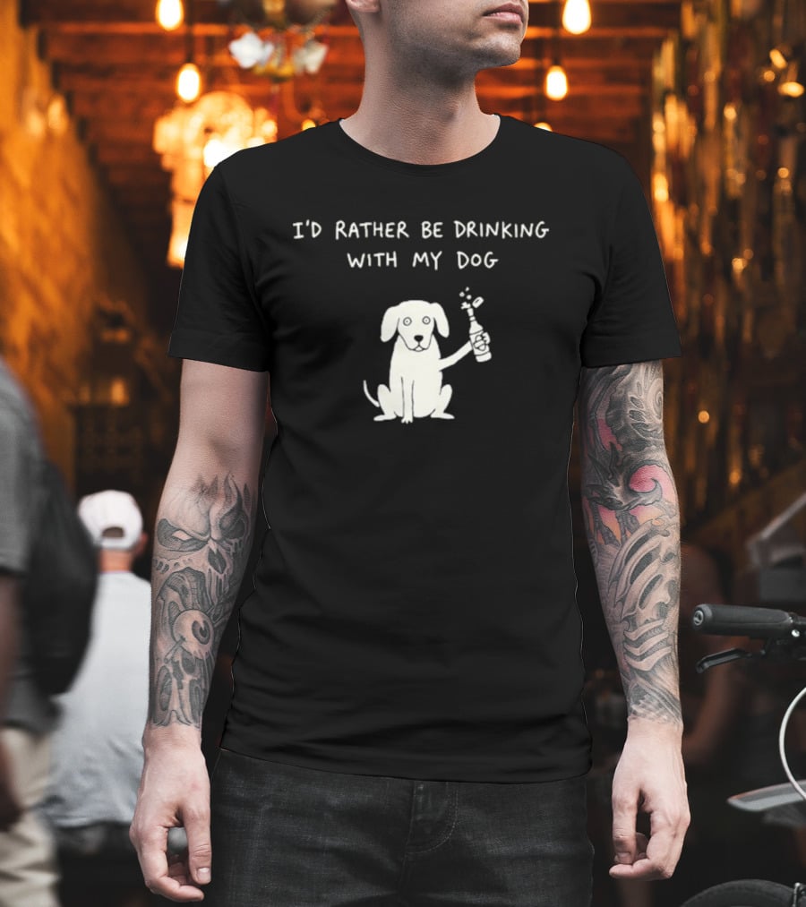 I'd Rather Be Drinking With My Dog Casual Fun Pets Lovers T-Shirt