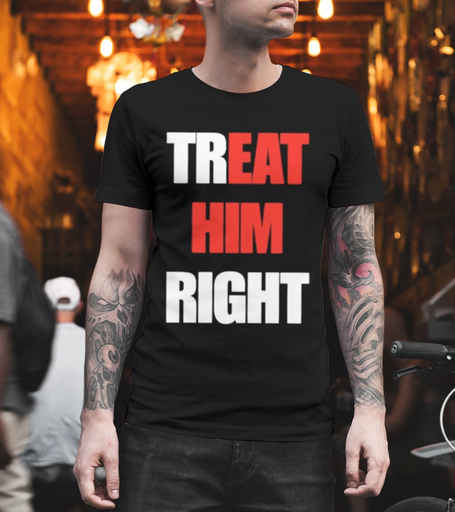 Treat Him Right Eat Him T-Shirt