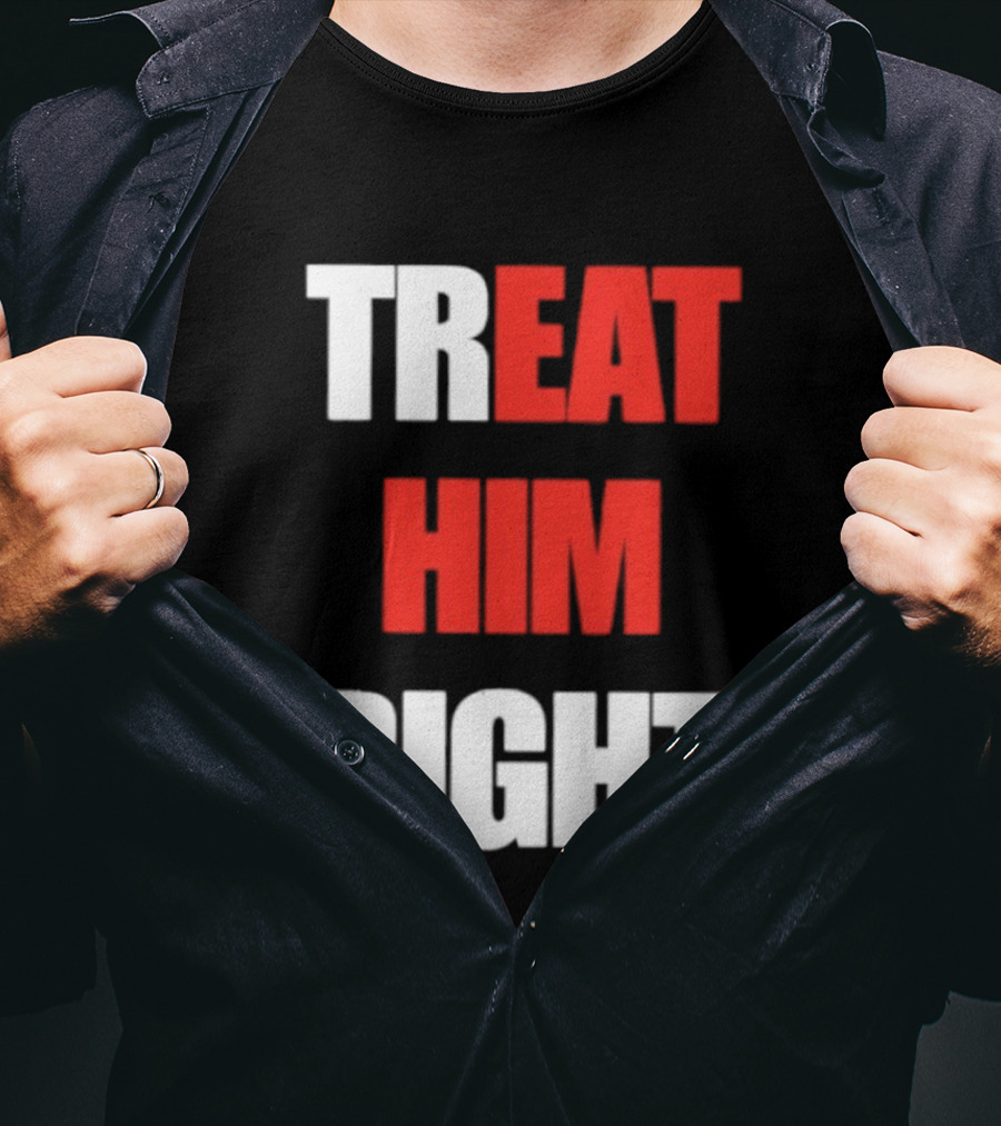 Treat Him Right Eat Him T-Shirt