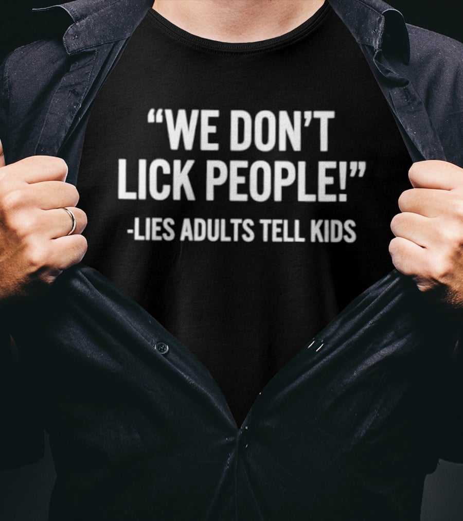 We Don't Lick People Lies Adults Tell Kids T-Shirt