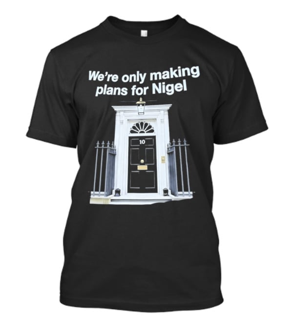 We're Only Making Plans For Nigel 10 Downing Street Door T-Shirt
