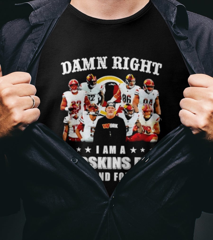 Damn Right I Am A Redskins Fan Now And Forever T-Shirt
