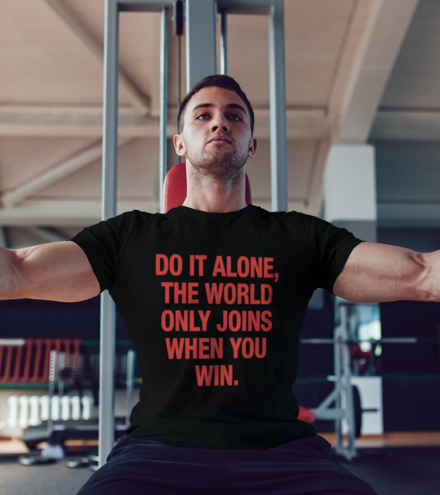 Do It Alone The World Only Joins When You Win Bold Motivational T-Shirt