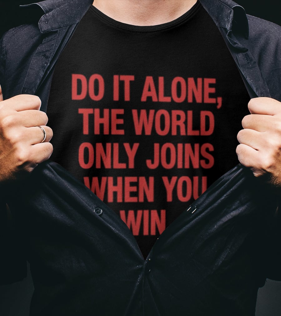 Do It Alone The World Only Joins When You Win Bold Motivational T-Shirt