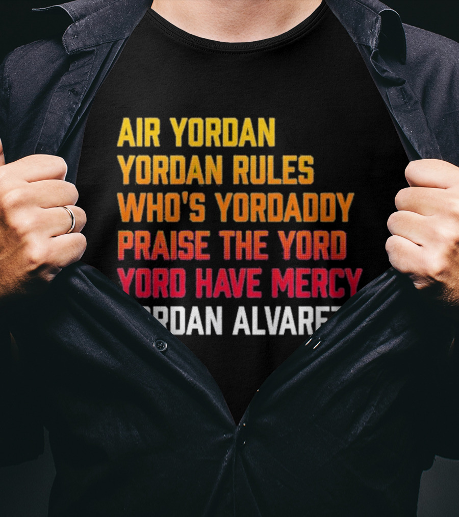 Air Yordan Yordan Alvarez Rules Who's Yordaddy Praise The Yord Yord Have Mercy T-Shirt