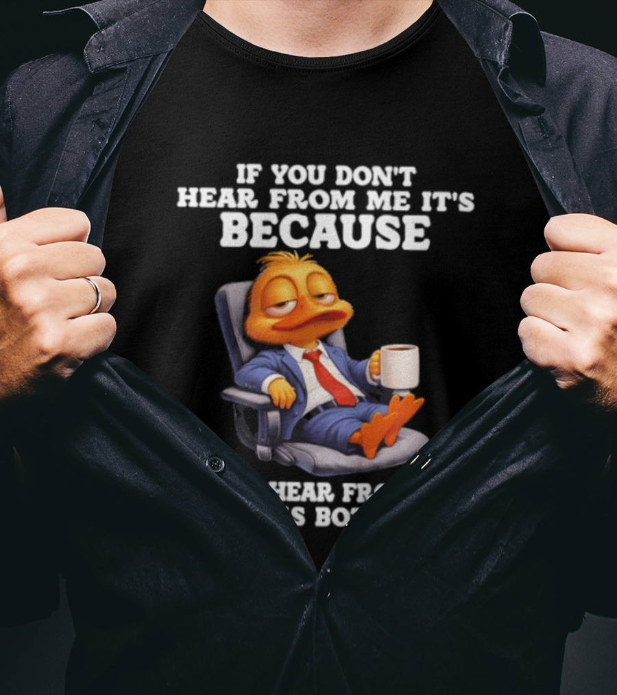 Duck Coffee Humor If You Don't Hear From Me It's Because I Don't Hear From You It Works Both Ways T-Shirt