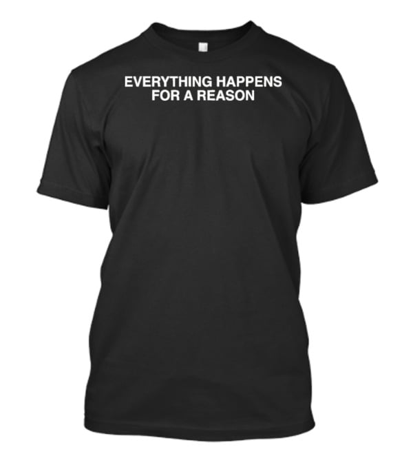 Everything Happens For A Reason Uplifting Motivational Message T-Shirt