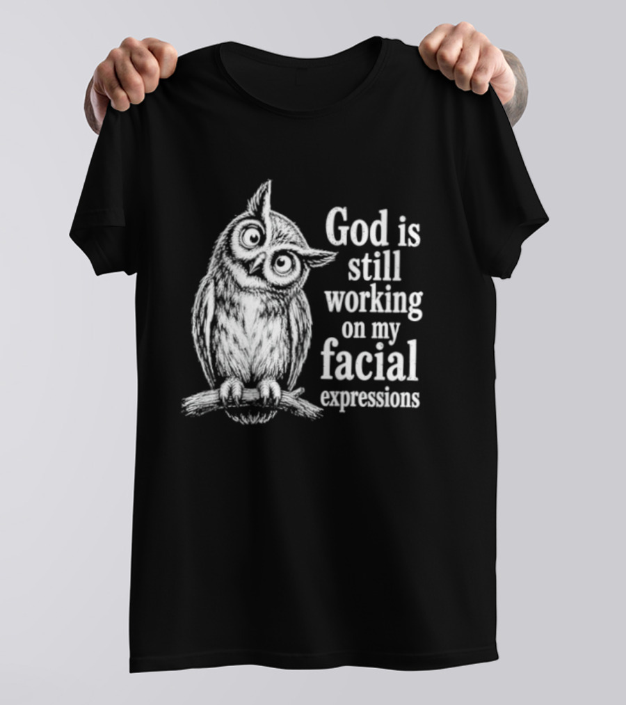 God Is Still Working On My Facial Expressions Owl T-Shirt