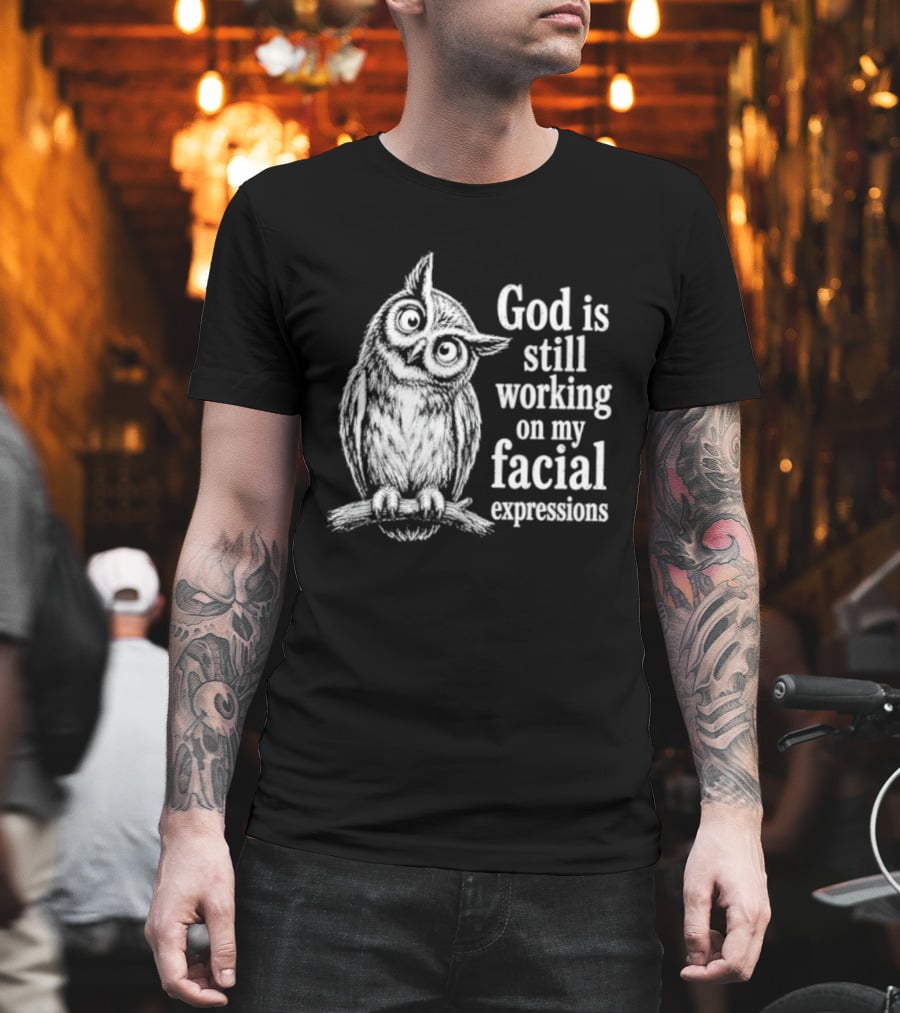God Is Still Working On My Facial Expressions Owl T-Shirt