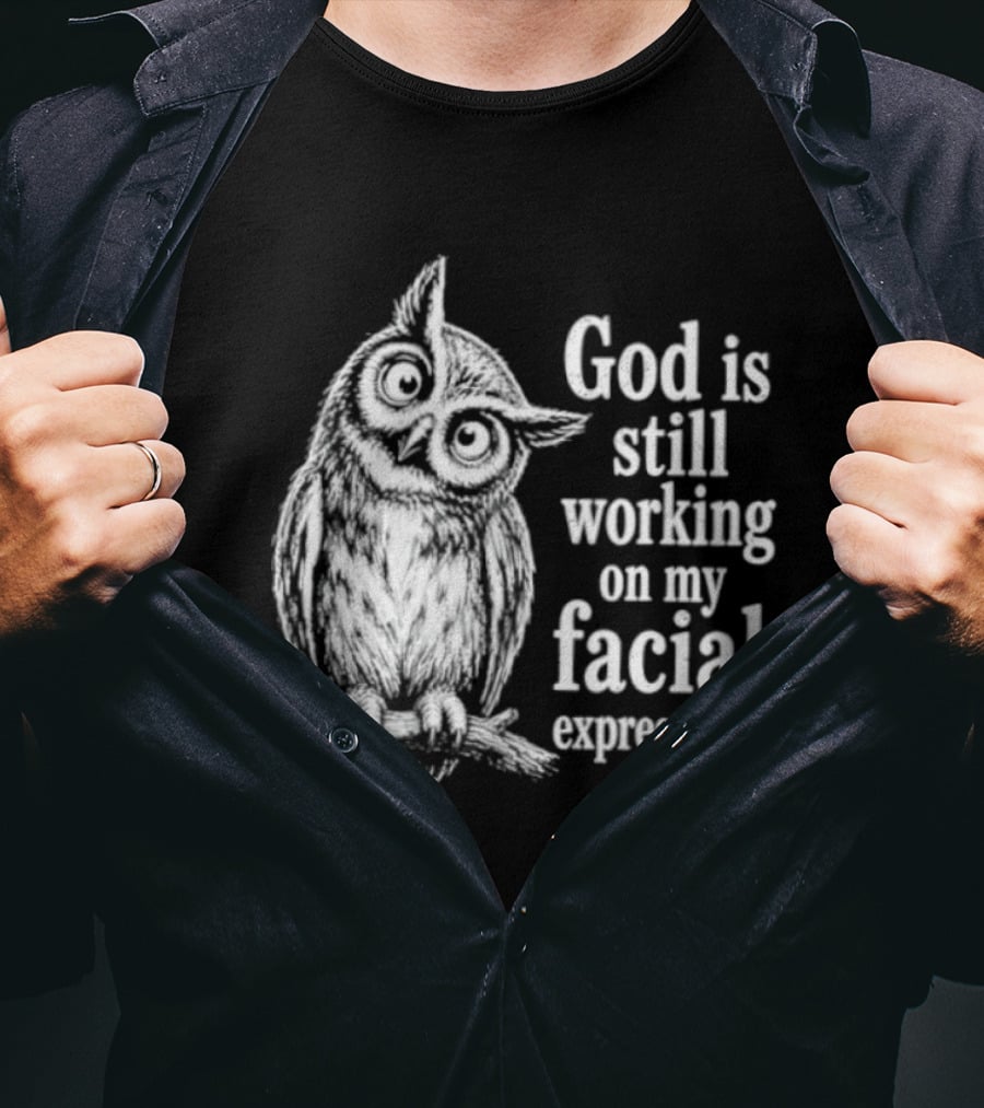 God Is Still Working On My Facial Expressions Owl T-Shirt