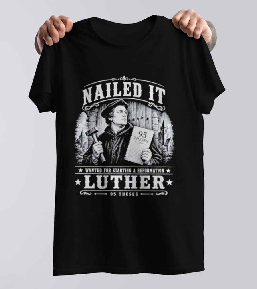 Nailed It Martin Luther Wanted Reformation 95 Theses T-Shirt
