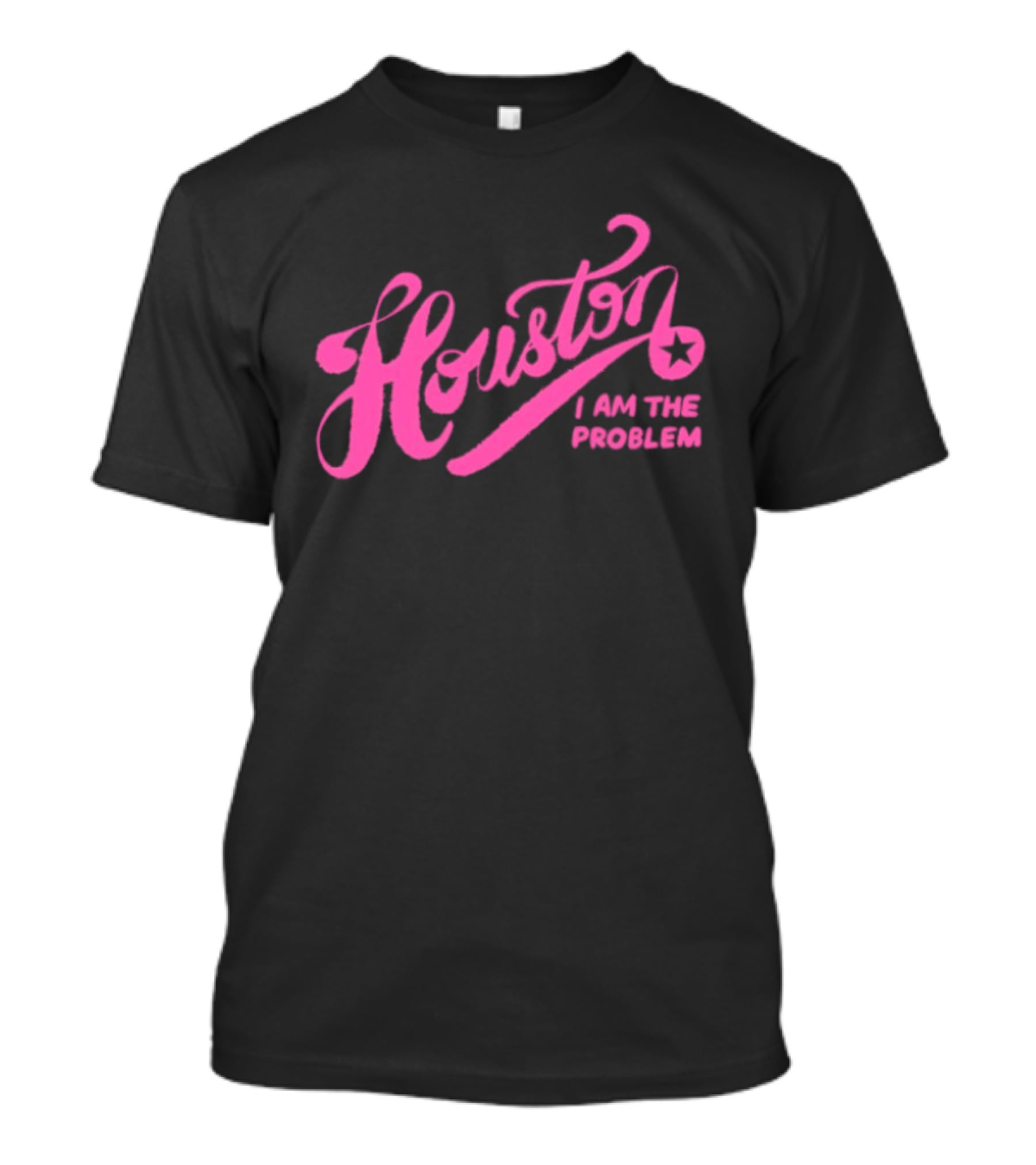 Houston I Am The Problem Pink Text With Star T-Shirt