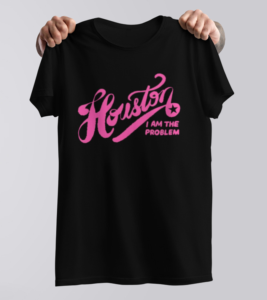 Houston I Am The Problem Pink Text With Star T-Shirt