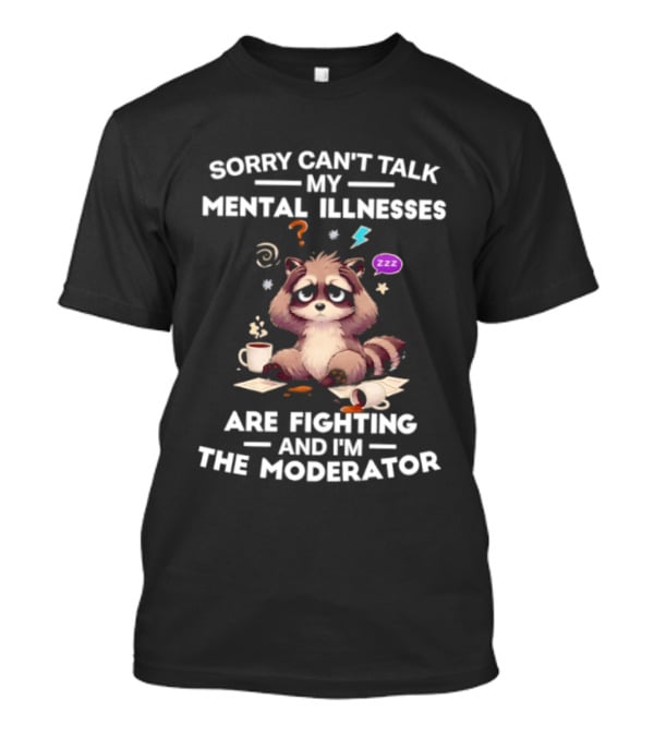 Sorry Can't Talk My Mental Illnesses Are Fighting And I'm The Moderator Raccoon ZZZ Whirlwind Sleepy Cup T-Shirt