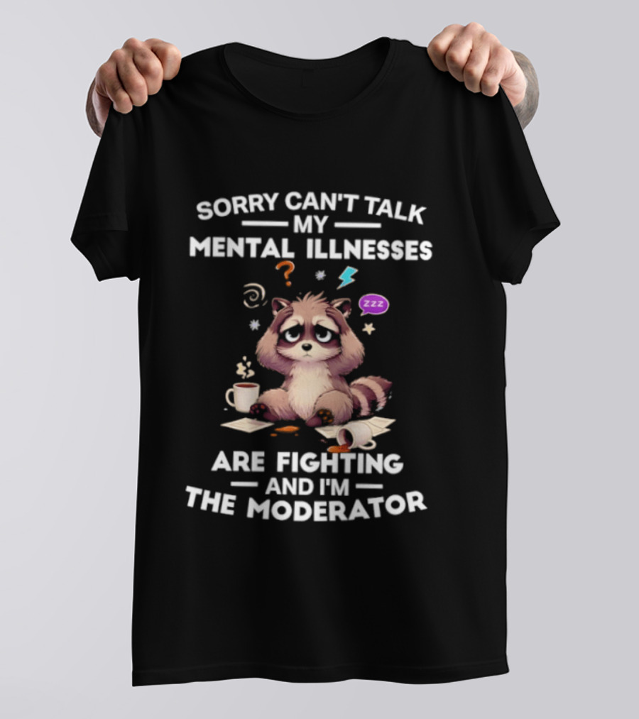Sorry Can't Talk My Mental Illnesses Are Fighting And I'm The Moderator Raccoon ZZZ Whirlwind Sleepy Cup T-Shirt