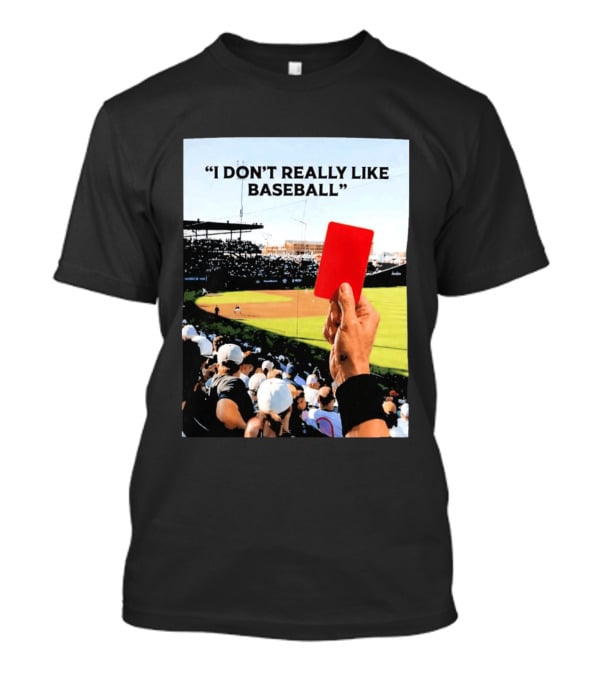 I Don't Really Like Baseball Red Card Baseball Field Crowd T-Shirt