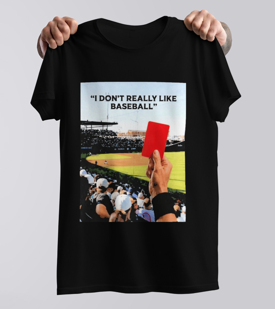 I Don't Really Like Baseball Red Card Baseball Field Crowd T-Shirt
