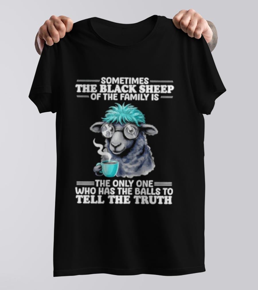 Sometimes The Black Sheep Of The Family Is The Only One Who Has The Balls To Tell The Truth Funny Sheep With Coffee And Glasses T-Shirt