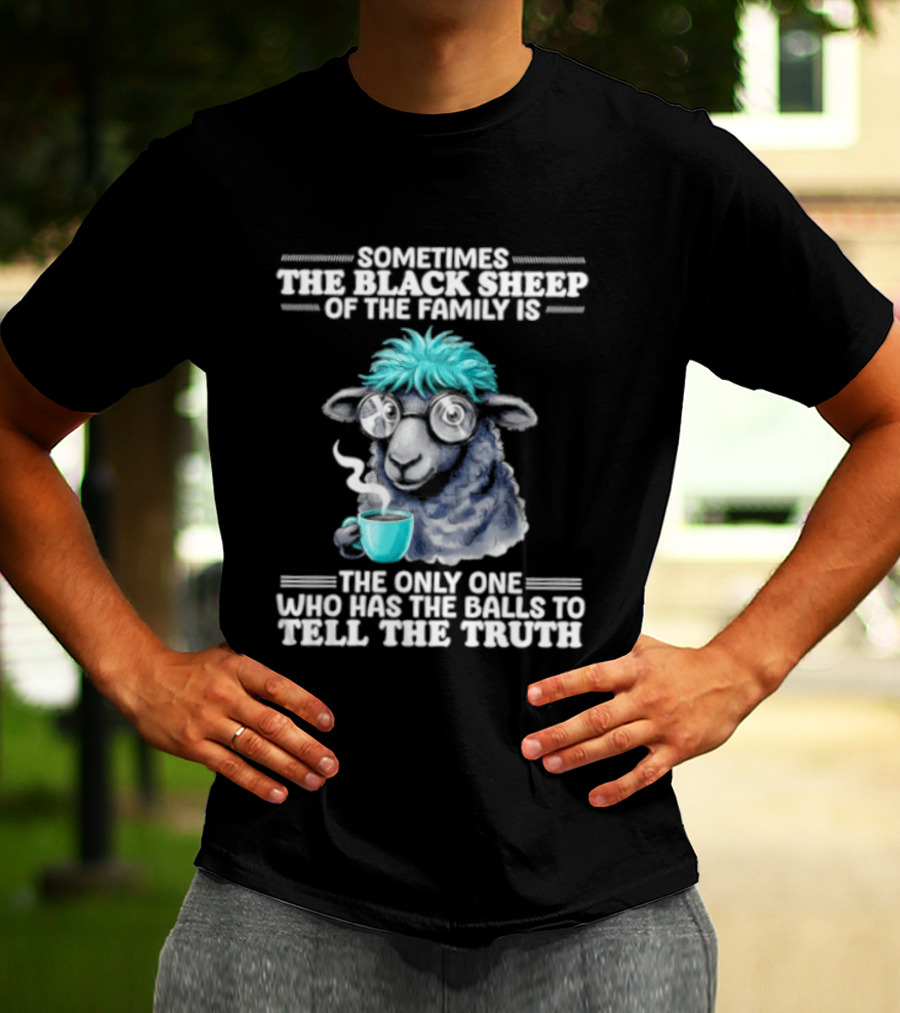 Sometimes The Black Sheep Of The Family Is The Only One Who Has The Balls To Tell The Truth Funny Sheep With Coffee And Glasses T-Shirt