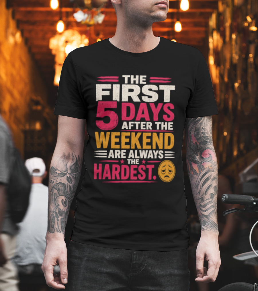 The First 5 Days After The Weekend Are Always The Hardest Emoji T-Shirt