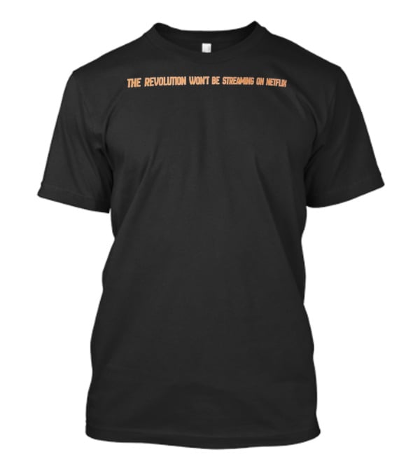 The Revolution Won't Be Streaming On Netflix T-Shirt